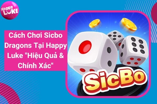 Cách Chơi Sicbo Dragons Tại Happy Luke chắc thắng 2023