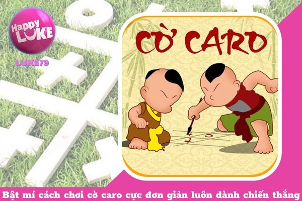 Bật Mí Cách Chơi Cờ Caro “Cực Đơn Giản” Luôn Dành Chiến Thắng