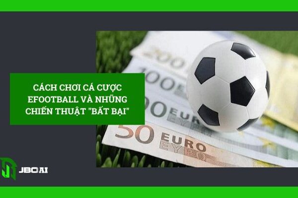 Cách Chơi Cá Cược Efootball Và Những Chiến Thuật “Bất Bại”