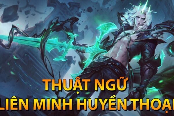  tổng hợp thuật ngữ Liên Minh Huyền Thoại đầy đủ